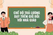 Chế độ trả lương dạy thêm giờ đúng, đủ cho nhà giáo và dễ thực hiện