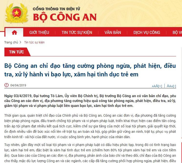 Cổng thông tin điện tử Bộ Công an đăng tải văn bản chỉ đạo của Đại tướng Tô Lâm, Bộ trưởng Bộ Công an chỉ đạo, yêu cầu tăng cường công tác phòng ngừa, phát hiện, điều tra, xử lý, giảm tội phạm và vi phạm pháp luật liên quan bạo lực, xâm hại tình dục trẻ em. Văn phòng Cơ quan Cảnh sát điều tra Bộ Công an chủ trì hướng dẫn Công an các địa phương thực hiện Bộ luật Hình sự, Bộ luật Tố tụng hình sự năm 2015 liên quan đến các tội phạm xâm hại tình dục trẻ em và Thông tư liên tịch số 06/2018/TTLT-VKSNDTC-TANDTC-BCA-BTP-BLĐTBXH ngày 21/12/2018 về phối hợp thực hiện một số quy định của Bộ luật Tố tụng Hình sự về thủ tục tố tụng đối với người dưới 18 tuổi; Cổng thông tin điện tử Bộ Công an đăng tải văn bản chỉ đạo của Đại tướng Tô Lâm, Bộ trưởng Bộ Công an chỉ đạo, yêu cầu tăng cường công tác phòng ngừa, phát hiện, điều tra, xử lý, giảm tội phạm và vi phạm pháp luật liên quan bạo lực, xâm hại tình dục trẻ em. Văn phòng Cơ quan Cảnh sát điều tra Bộ Công an chủ trì hướng dẫn Công an các địa phương thực hiện Bộ luật Hình sự, Bộ luật Tố tụng hình sự năm 2015 liên quan đến các tội phạm xâm hại tình dục trẻ em và Thông tư liên tịch số 06/2018/TTLT-VKSNDTC-TANDTC-BCA-BTP-BLĐTBXH ngày 21/12/2018 về phối hợp thực hiện một số quy định của Bộ luật Tố tụng Hình sự về thủ tục tố tụng đối với người dưới 18 tuổi;