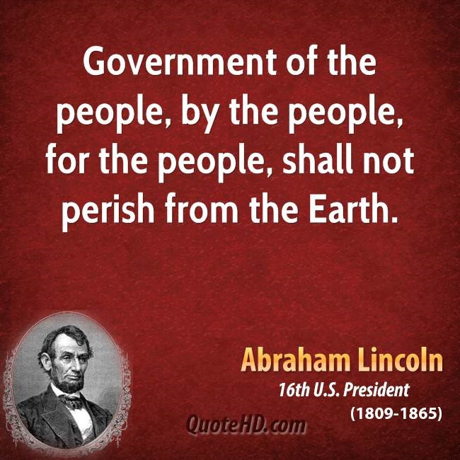 Tổng Thống Mỹ Abraham Lincoln cũng từng nói “Chính quyền của nhân dân, bởi nhân dân và vì nhân dân sẽ trường tồn mãi mãi”. Tổng Thống Mỹ Abraham Lincoln cũng từng nói “Chính quyền của nhân dân, bởi nhân dân và vì nhân dân sẽ trường tồn mãi mãi”.