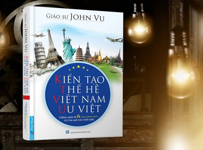 Cuốn sách “Kiến tạo thế hệ Việt Nam ưu việt” của Giáo sư John Vu. Cuốn sách “Kiến tạo thế hệ Việt Nam ưu việt” của Giáo sư John Vu.