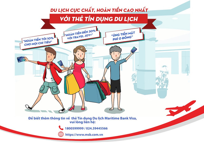 Đừng quên "dắt lưng" tấm thẻ Tín dụng Du lịch Maritime Bank Visa với rất nhiều ưu đãi vượt trội, đặc biệt là được hoàn tiền lên tới 32 triệu đồng/năm (hoàn tới 10% cho mọi giao dịch và 30% với ưu đãi Travel JOY+) sau những chuyến du lịch. Đừng quên "dắt lưng" tấm thẻ Tín dụng Du lịch Maritime Bank Visa với rất nhiều ưu đãi vượt trội, đặc biệt là được hoàn tiền lên tới 32 triệu đồng/năm (hoàn tới 10% cho mọi giao dịch và 30% với ưu đãi Travel JOY+) sau những chuyến du lịch.