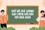 Chế độ trả lương dạy thêm giờ đúng, đủ cho nhà giáo và dễ thực hiện