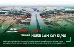 Chuyện chưa kể sau công trường (kỳ 1): Sân bay Long Thành "dấu son" trong đời người làm xây dựng