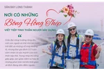 Sân bay Long Thành - Nơi có những "bông hồng thép" viết tiếp tinh thần người xây dựng