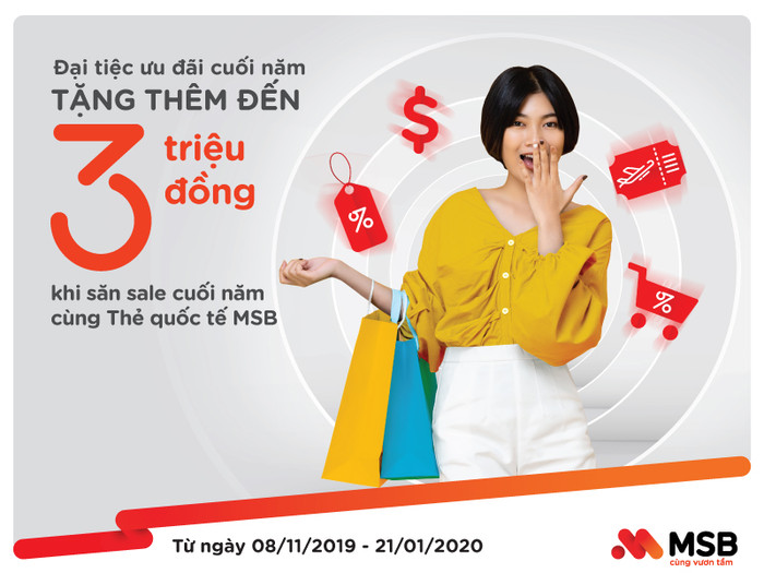 Đại tiệc ưu đãi cuối năm tặng thêm đến 3 triệu đồng khi săn sale cuối năm cùng Thẻ quốc tế MSB. Đại tiệc ưu đãi cuối năm tặng thêm đến 3 triệu đồng khi săn sale cuối năm cùng Thẻ quốc tế MSB.