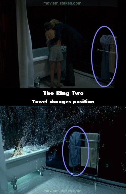 Phim The Ring Two, khi Rachel dẫn Aidan vào phòng tắm nhà Max, cô cởi chiếc khăn tắm màu xanh Aidan đang quấn trên người ra và vắt nó lên giá để khăn. Nhưng trong tất cả những cảnh còn lại trong phòng tắm, chiếc khăn tắm này không còn ở nguyên vị trí ban đầu nữa Phim The Ring Two, khi Rachel dẫn Aidan vào phòng tắm nhà Max, cô cởi chiếc khăn tắm màu xanh Aidan đang quấn trên người ra và vắt nó lên giá để khăn. Nhưng trong tất cả những cảnh còn lại trong phòng tắm, chiếc khăn tắm này không còn ở nguyên vị trí ban đầu nữa