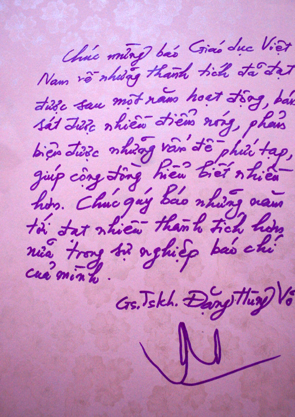 Bên cạnh các vị nguyên là tướng lĩnh và lãnh đạo cấp cao của nước CHXHCN Việt Nam gửi lời chúc mừng báo Giáo dục Việt Nam, còn có các giáo sư, tiến sĩ, nhà khoa học đầu ngành ở Việt Nam cũng gửi lời chúc mừng báo nhân dịp sinh nhật tròn một năm tuổi. "Chúc mừng báo Giáo dục Việt Nam về những thành tích đã đạt được sau một năm hoạt động, bám sát được nhiều điểm nóng, phản biện được những vấn đề phức tạp, giúp cộng đồng hiểu biết nhiều hơn. Chúc quý báo những năm tới đạt được nhiều thành tích hơn nữa trong sự nghiệp báo chí của mình." GS.TSKH Đặng Hùng Võ, nguyên Thứ trưởng Bộ Tài Nguyên - Môi trường.. NHỮNG LỜI TÂM HUYẾT DÀNH TẶNG BÁO GIÁO DỤC VIỆT NAM SINH NHẬT ẤM CÚNG BÁO ĐIỆN TỬ GIÁO DỤC VIỆT NAM TRÒN 1 NĂM TUỔI 3 VỊ TƯỚNG MONG BÁO GÓP PHẦN ĐƯA GIÁO DỤC VN LÊN TẦM CAO MỚI