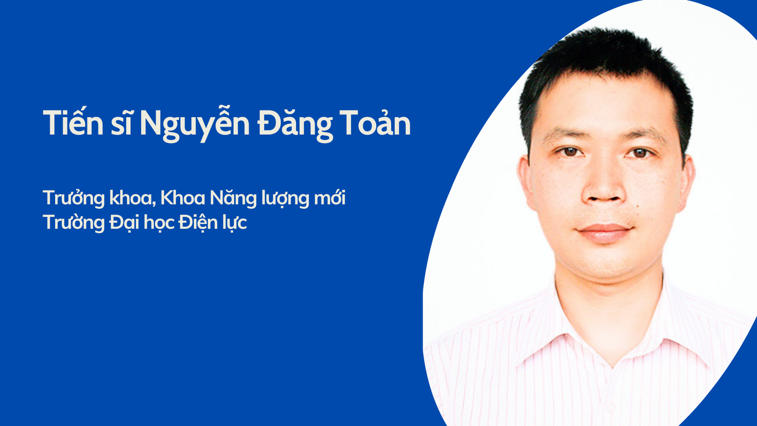 Tiến sĩ Nguyễn Đăng Toản - Trưởng khoa, Khoa Năng lượng mới, Trường Đại học Điện lực. Ảnh website nhà trường