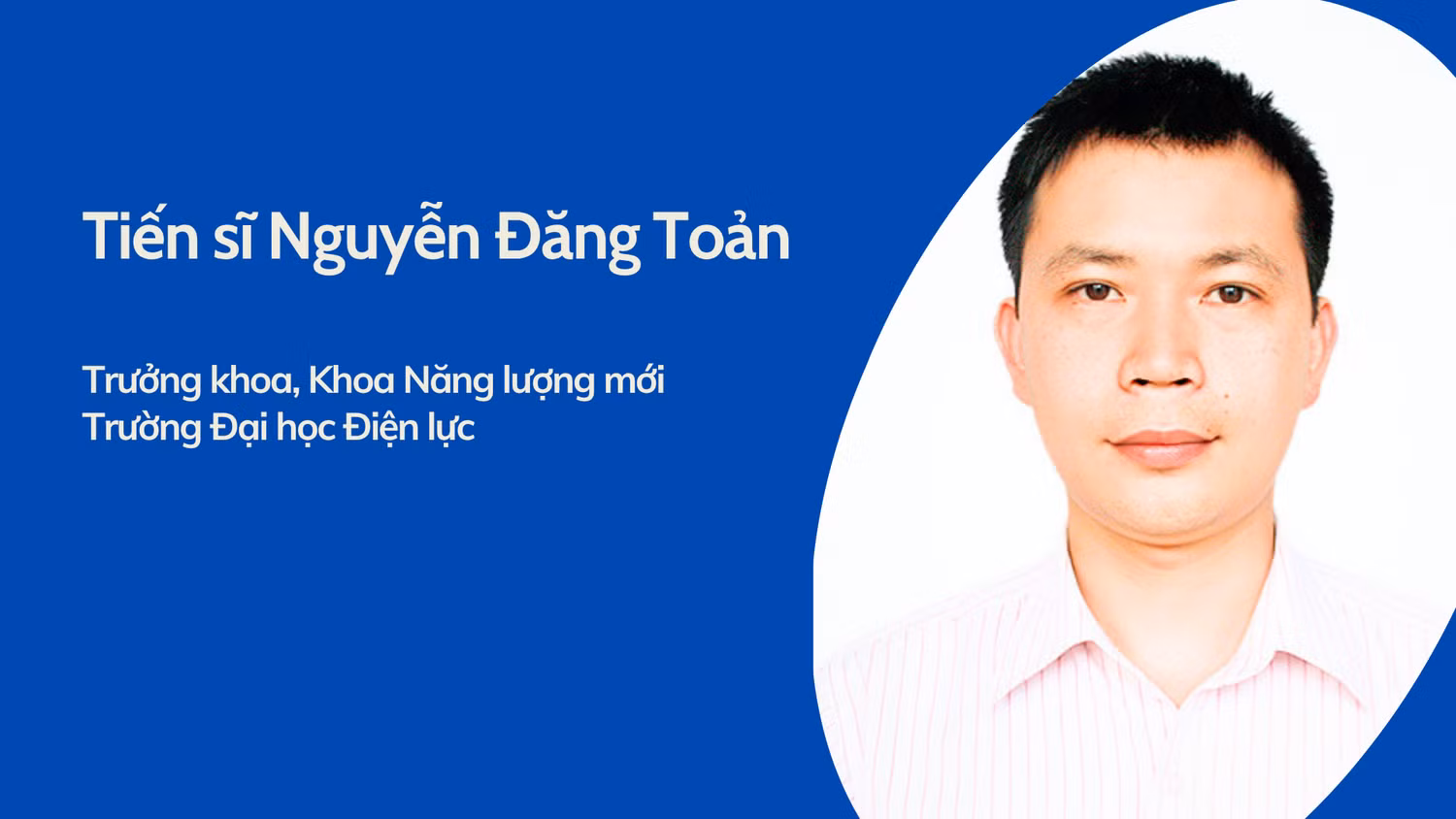 Tiến sĩ Nguyễn Đăng Toản - Trưởng khoa, Khoa Năng lượng mới, Trường Đại học Điện lực. Ảnh website nhà trường