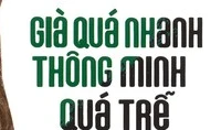 Giáo sư Nguyễn Lân Dũng đọc giùm bạn (49) - Già quá nhanh, thông minh quá trễ