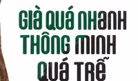Giáo sư Nguyễn Lân Dũng đọc giùm bạn (49) - Già quá nhanh, thông minh quá trễ