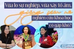 Vừa lo sự nghiệp, vừa xây tổ ấm, giảng viên nữ nghiên cứu khoa học có gặp khó?