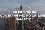 10 sự kiện nổi bật năm 2017 của thành phố Hồ Chí Minh