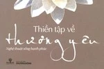 Giáo sư Nguyễn Lân Dũng đọc giùm bạn (77) - Thiền tập về Thương yêu