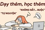 Phải thừa nhận rằng quản lý dạy thêm rất khó, HS nào đi tố cáo thầy cô dạy mình