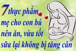 7 thực phẩm mẹ cho con bú nên ăn, vừa tốt sữa lại không bị tăng cân