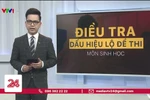 Bộ Giáo dục đã ghi nhận "yếu tố không bình thường" về đề thi, bao giờ công bố?