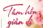 Giáo sư Nguyễn Lân Dũng đọc giùm bạn (90): Tâm hồn giản dị