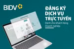 BIDV triển khai tính năng đăng ký trực tuyến cho khách hàng doanh nghiệp
