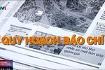 Quy hoạch báo chí, suy nghĩ của người không phải nhà báo (1)
