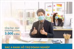 BAC A BANK hỗ trợ doanh nghiệp bị ảnh hưởng bởi đại dịch Covid-19