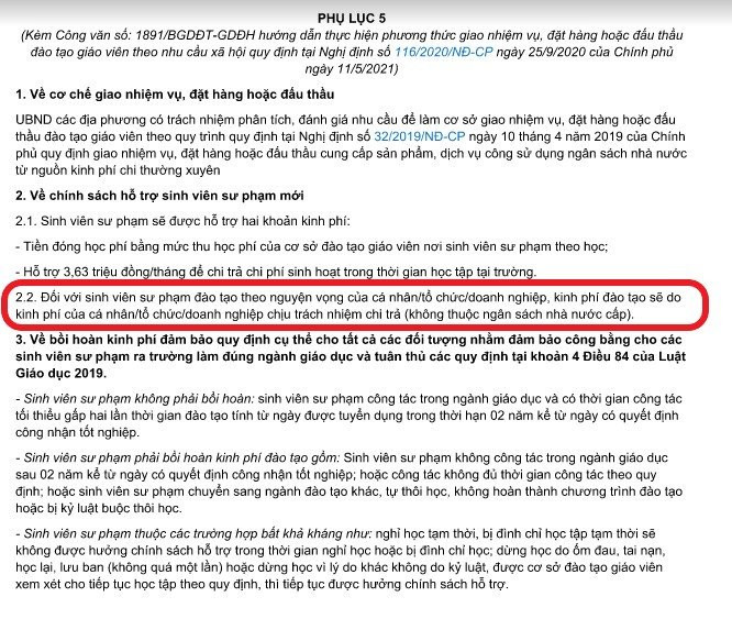Theo Công văn 1891/BGDĐT-GDĐH của Bộ Giáo dục và Đào tạo về việc hướng dẫn thực hiện phương thức giao nhiệm vụ, đặt hàng hoặc đấu thầu đào tạo giáo viên theo nhu cầu xã hội quy định tại Nghị định số 116/2020/NĐ-CP ngày 25/9/2020 của Chính phủ có nêu: "Đối với sinh viên sư phạm đào tạo theo nguyện vọng của cá nhân/tổ chức/doanh nghiệp, kinh phí đào tạo sẽ do kinh phí của cá nhân/tổ chức/doanh nghiệp chịu trách nhiệm chi trả (không thuộc ngân sách nhà nước cấp)". Theo Công văn 1891/BGDĐT-GDĐH của Bộ Giáo dục và Đào tạo về việc hướng dẫn thực hiện phương thức giao nhiệm vụ, đặt hàng hoặc đấu thầu đào tạo giáo viên theo nhu cầu xã hội quy định tại Nghị định số 116/2020/NĐ-CP ngày 25/9/2020 của Chính phủ có nêu: "Đối với sinh viên sư phạm đào tạo theo nguyện vọng của cá nhân/tổ chức/doanh nghiệp, kinh phí đào tạo sẽ do kinh phí của cá nhân/tổ chức/doanh nghiệp chịu trách nhiệm chi trả (không thuộc ngân sách nhà nước cấp)".