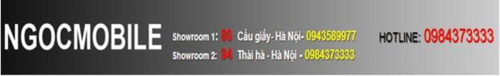 ĐT: 0984373333-0943589977 YM: ngocmobile_mayman - Website: http://ngocmobile.vn ĐT: 0984373333-0943589977 YM: ngocmobile_mayman - Website: http://ngocmobile.vn
