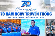 Học viện Thanh thiếu niên Việt Nam: 70 năm gìn giữ và phát huy bản sắc "Trường Đoàn"