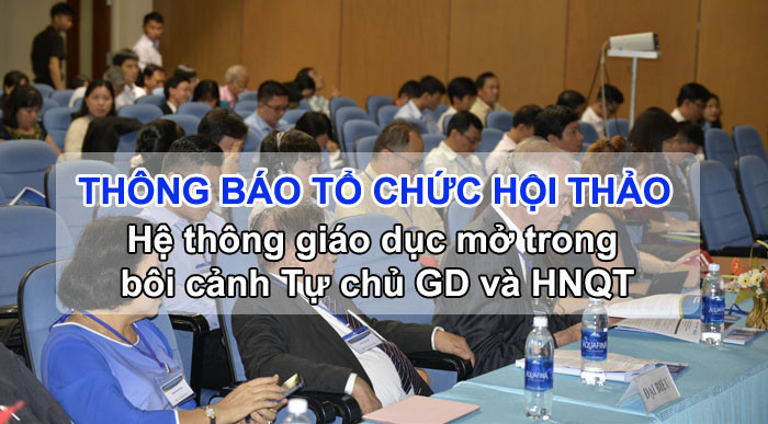 Ngày 16/5, Hiệp hội Các trường Đại học, Cao đẳng Việt Nam phối hợp với Ban Tuyên giáo Trung ương, Ủy ban Văn hóa, Giáo dục, Thanh niên, Thiếu niên và Nhi đồng Quốc Hội, Bộ Giáo dục và Đào tạo, Hiệp hội Vì giáo dục cho mọi người Việt Nam tổ chức Hội thảo khoa học quốc gia “Hệ thống giáo dục mở trong bối cảnh Tự chủ giáo dục và Hội nhập quốc tế”. Ảnh: http://cshe.edu.vn. Ngày 16/5, Hiệp hội Các trường Đại học, Cao đẳng Việt Nam phối hợp với Ban Tuyên giáo Trung ương, Ủy ban Văn hóa, Giáo dục, Thanh niên, Thiếu niên và Nhi đồng Quốc Hội, Bộ Giáo dục và Đào tạo, Hiệp hội Vì giáo dục cho mọi người Việt Nam tổ chức Hội thảo khoa học quốc gia “Hệ thống giáo dục mở trong bối cảnh Tự chủ giáo dục và Hội nhập quốc tế”. Ảnh: http://cshe.edu.vn.
