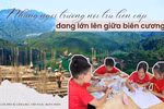 Kỳ 3 - Xây trường nội trú liên cấp nơi biên cương mở ra vận hội mới cho giáo dục