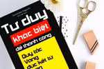 Giáo sư Nguyễn Lân Dũng đọc giùm bạn (78) - Tư duy khác biệt để thành công