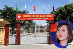 Vì sao nguyên Hiệu trưởng trường Tiểu học Đặng Cương bị bắt?