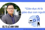 GS.TS Lê Anh Vinh: "Dạy AI là dạy công nghệ nhưng giáo dục AI là giáo dục con người"