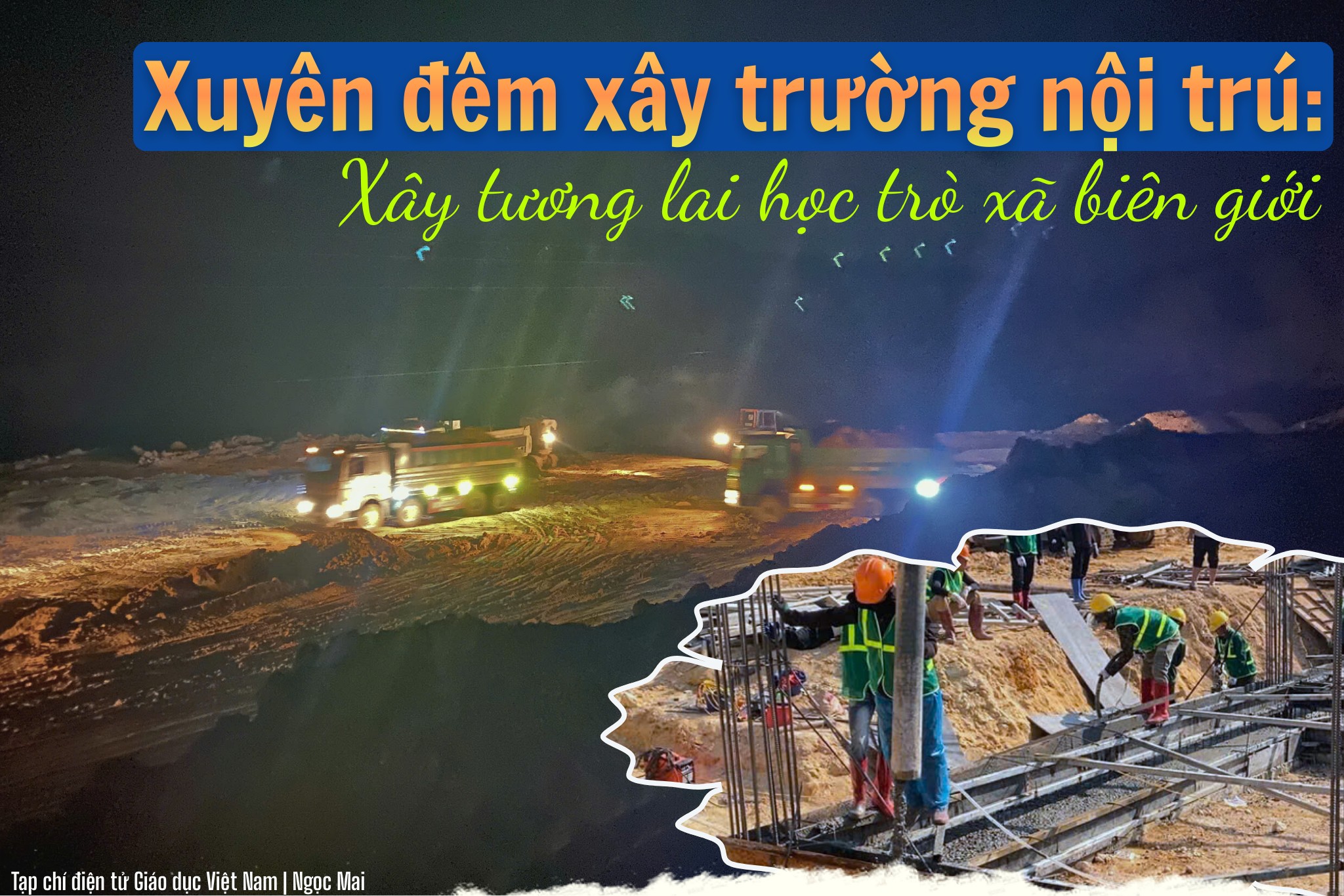 Xuyên đêm xây trường nội trú: Kỳ vọng ngôi trường giáo dục an toàn, hiện đại để phát triển bền vững